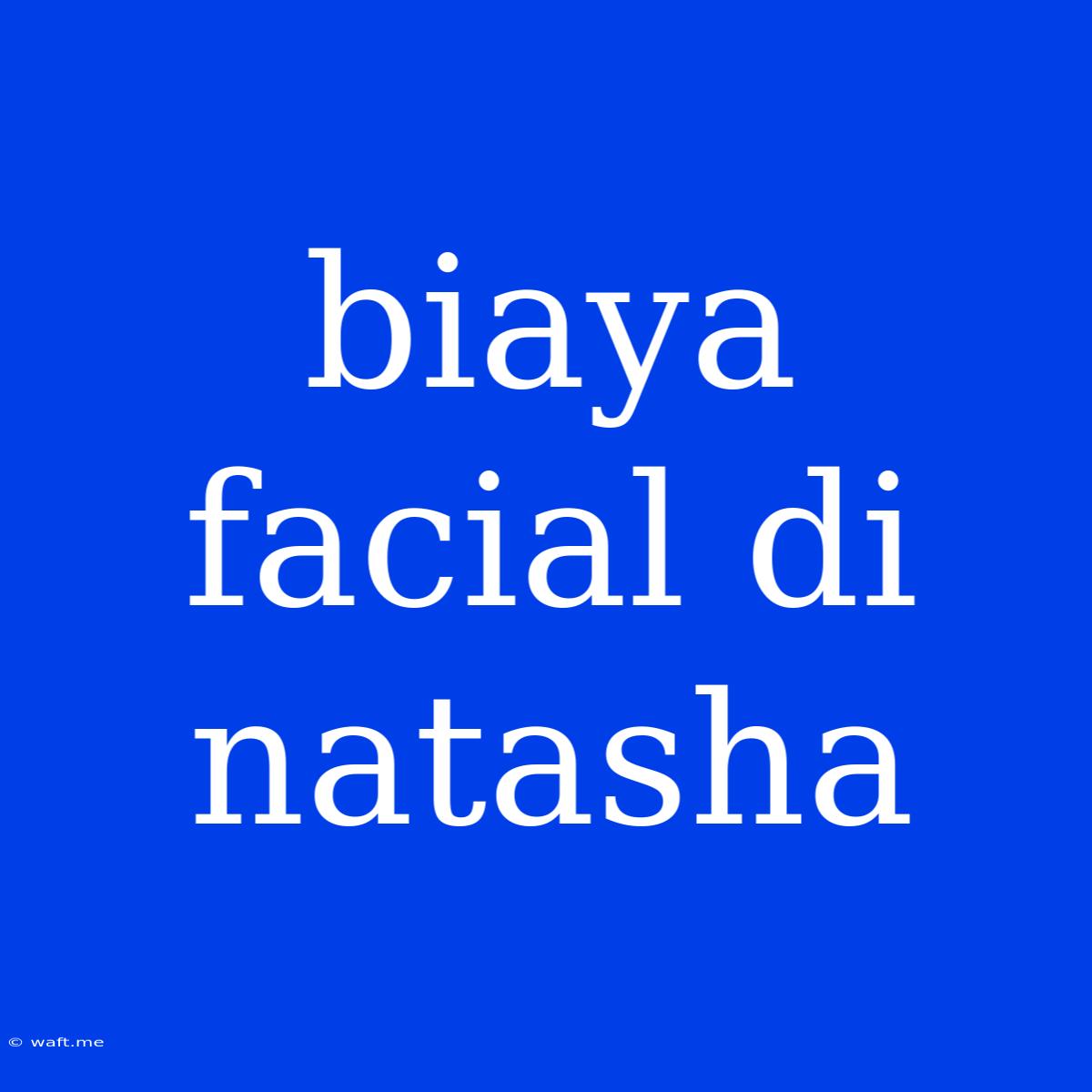 Biaya Facial Di Natasha