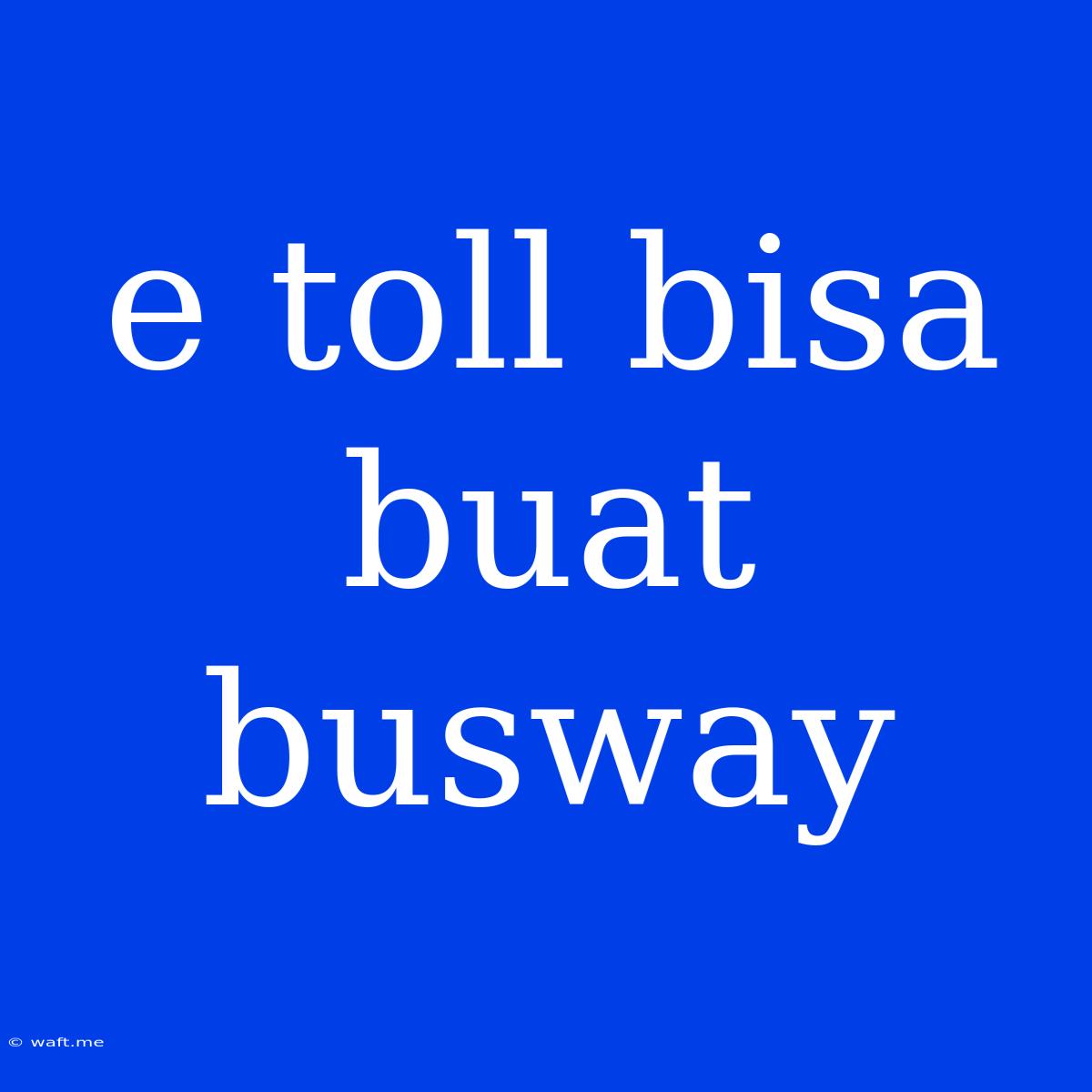 E Toll Bisa Buat Busway