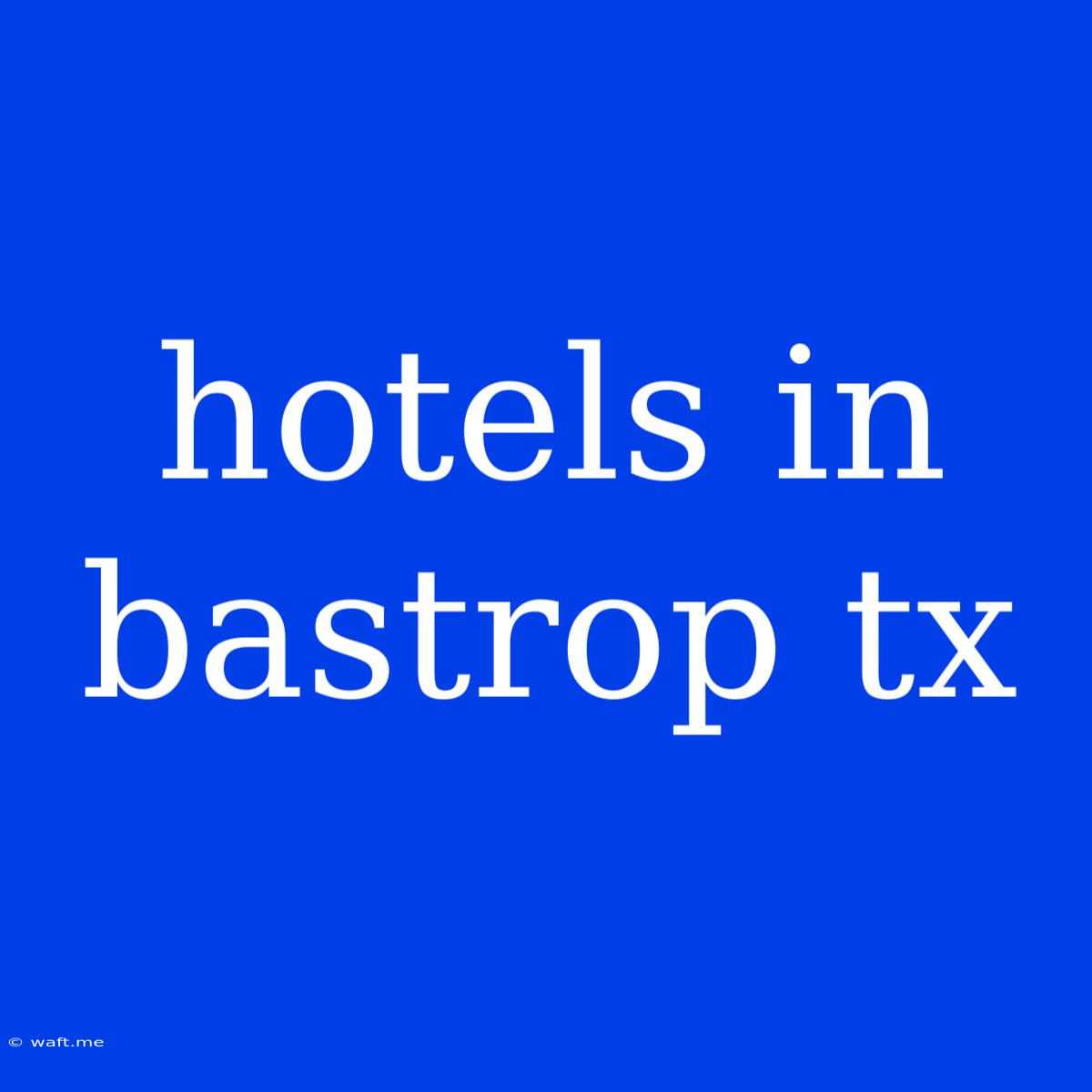 Hotels In Bastrop Tx