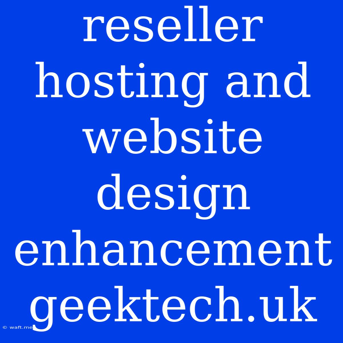 Reseller Hosting And Website Design Enhancement Geektech.uk